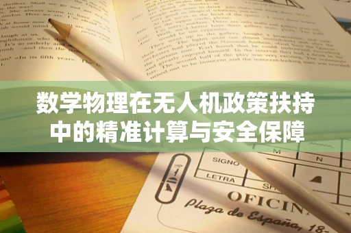 数学物理在无人机政策扶持中的精准计算与安全保障