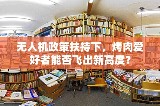 无人机政策扶持下，烤肉爱好者能否飞出新高度？