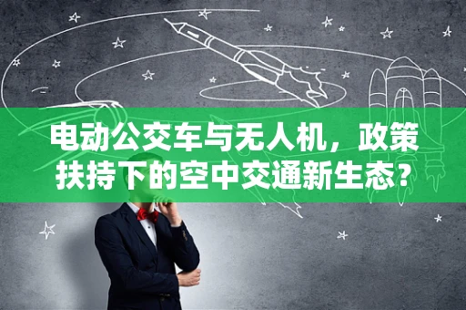 电动公交车与无人机，政策扶持下的空中交通新生态？