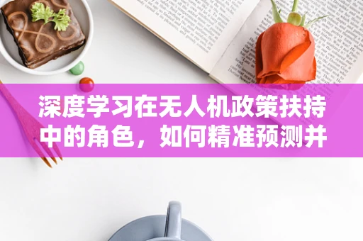 深度学习在无人机政策扶持中的角色，如何精准预测并优化飞行路径？