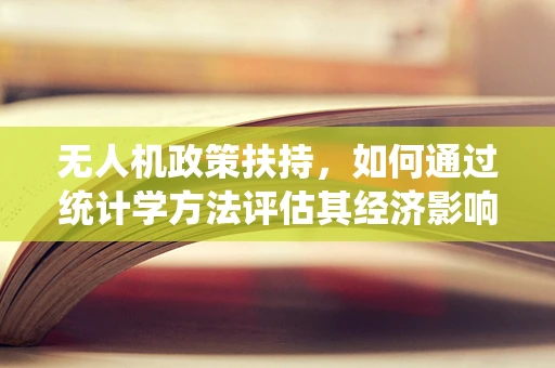 无人机政策扶持，如何通过统计学方法评估其经济影响？
