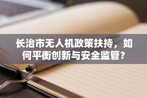 长治市无人机政策扶持，如何平衡创新与安全监管？