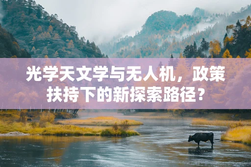 光学天文学与无人机，政策扶持下的新探索路径？