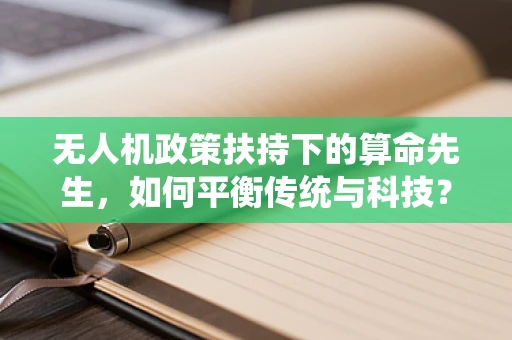 无人机政策扶持下的算命先生，如何平衡传统与科技？