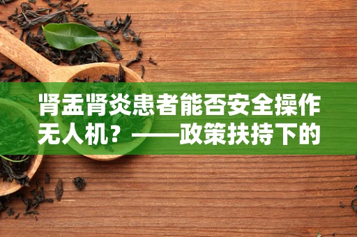肾盂肾炎患者能否安全操作无人机？——政策扶持下的安全考量