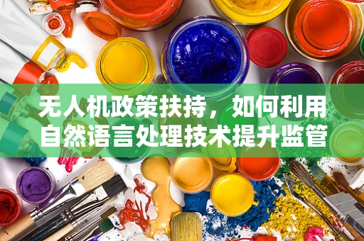 无人机政策扶持，如何利用自然语言处理技术提升监管效率？
