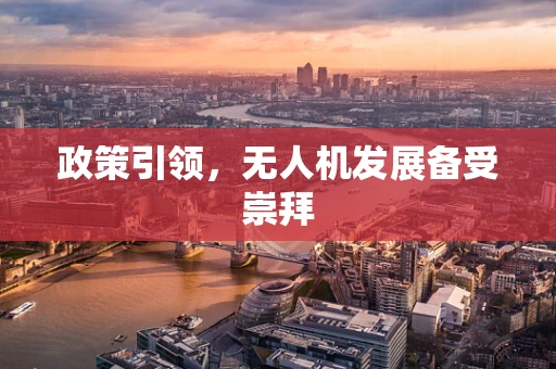 政策引领，无人机发展备受崇拜