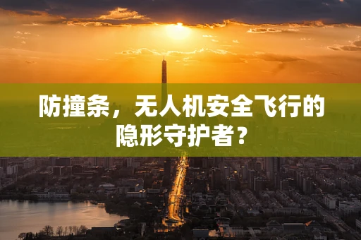 防撞条，无人机安全飞行的隐形守护者？