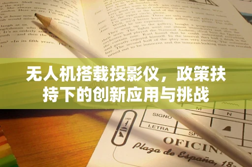 无人机搭载投影仪，政策扶持下的创新应用与挑战