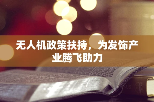无人机政策扶持，为发饰产业腾飞助力