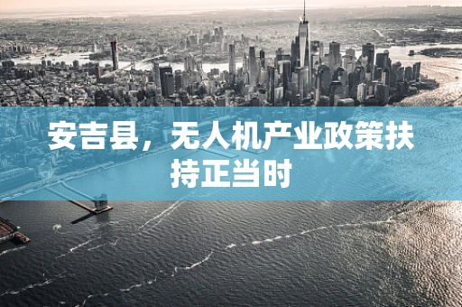 安吉县，无人机产业政策扶持正当时