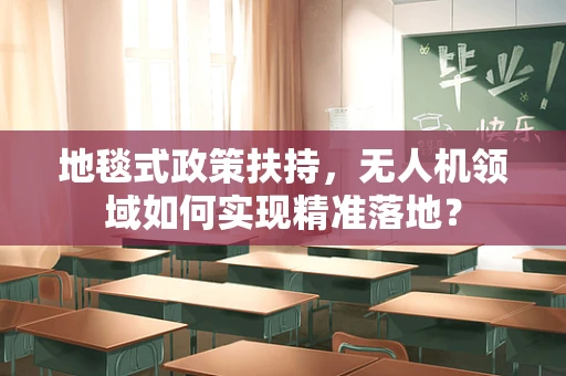 地毯式政策扶持，无人机领域如何实现精准落地？