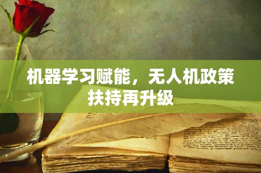 机器学习赋能，无人机政策扶持再升级