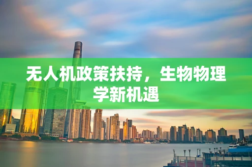 无人机政策扶持，生物物理学新机遇