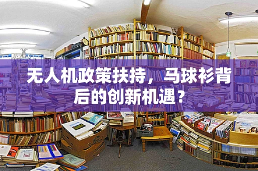 无人机政策扶持，马球衫背后的创新机遇？