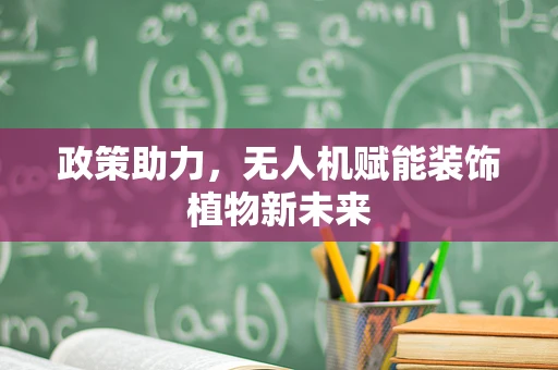 政策助力，无人机赋能装饰植物新未来