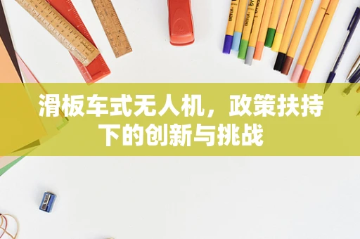 滑板车式无人机，政策扶持下的创新与挑战