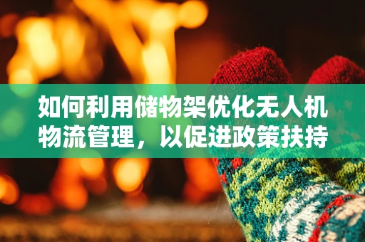 如何利用储物架优化无人机物流管理，以促进政策扶持下的高效配送？