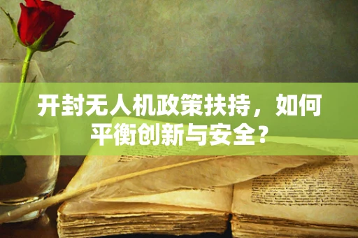 开封无人机政策扶持，如何平衡创新与安全？