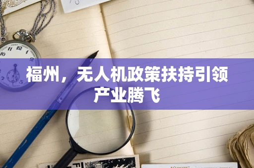 福州，无人机政策扶持引领产业腾飞