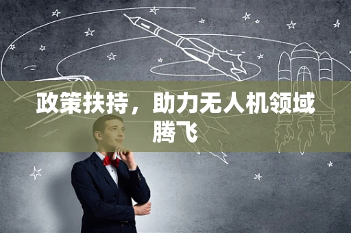 政策扶持，助力无人机领域腾飞