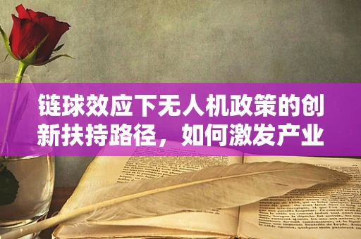 链球效应下无人机政策的创新扶持路径，如何激发产业新活力？