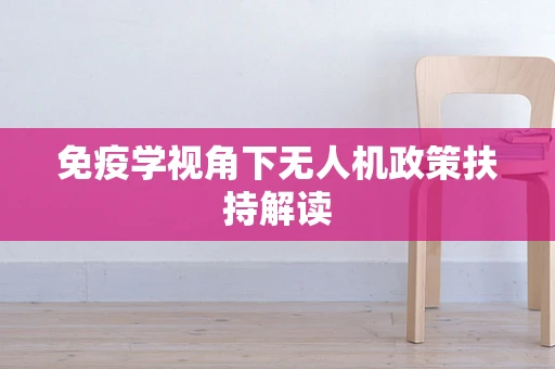 免疫学视角下无人机政策扶持解读