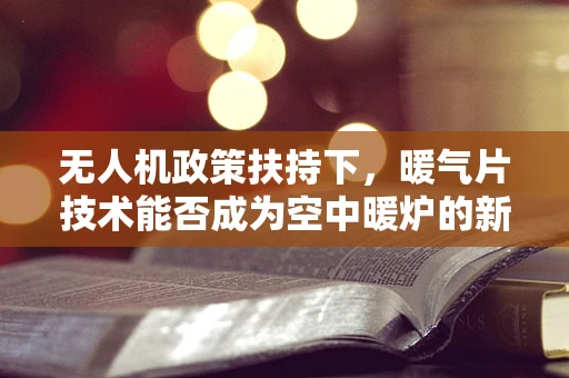 无人机政策扶持下，暖气片技术能否成为空中暖炉的新突破？