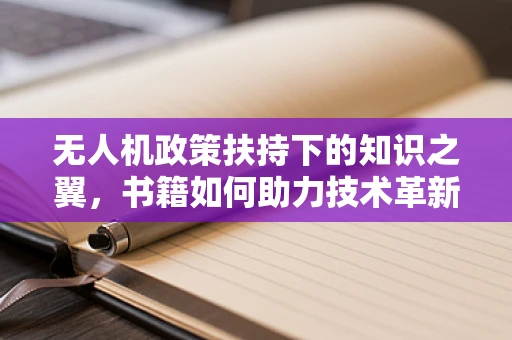 无人机政策扶持下的知识之翼，书籍如何助力技术革新？