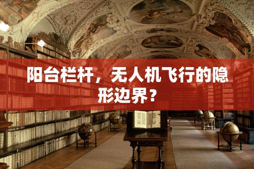阳台栏杆，无人机飞行的隐形边界？