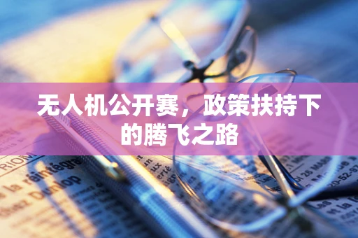 无人机公开赛，政策扶持下的腾飞之路
