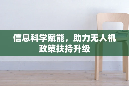 信息科学赋能，助力无人机政策扶持升级
