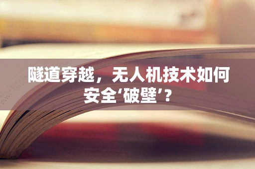 隧道穿越，无人机技术如何安全‘破壁’？