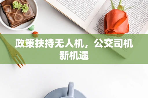 政策扶持无人机，公交司机新机遇