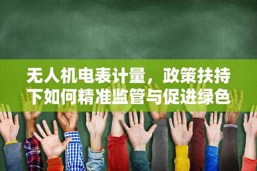 无人机电表计量，政策扶持下如何精准监管与促进绿色飞行？