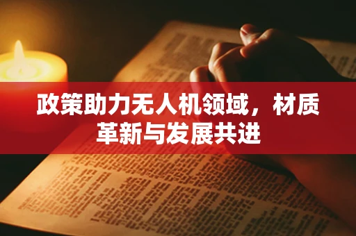 政策助力无人机领域，材质革新与发展共进