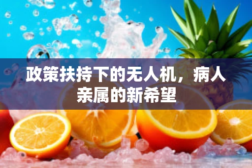 政策扶持下的无人机，病人亲属的新希望