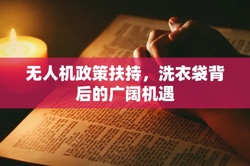 无人机政策扶持，洗衣袋背后的广阔机遇