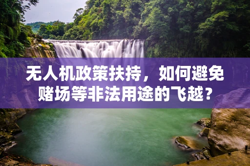 无人机政策扶持，如何避免赌场等非法用途的飞越？