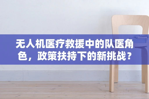 无人机医疗救援中的队医角色，政策扶持下的新挑战？
