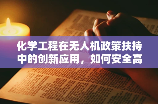 化学工程在无人机政策扶持中的创新应用，如何安全高效地实现燃料优化？