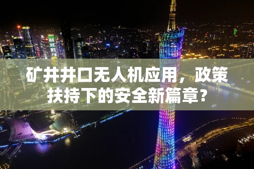 矿井井口无人机应用，政策扶持下的安全新篇章？