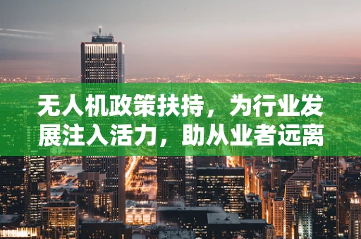 无人机政策扶持，为行业发展注入活力，助从业者远离肩周炎困扰