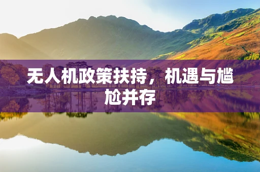 无人机政策扶持，机遇与尴尬并存