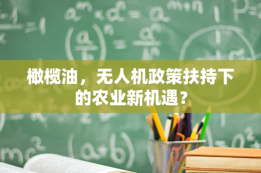 橄榄油，无人机政策扶持下的农业新机遇？