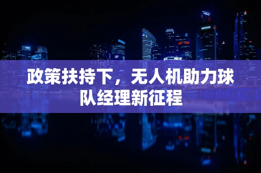 政策扶持下，无人机助力球队经理新征程