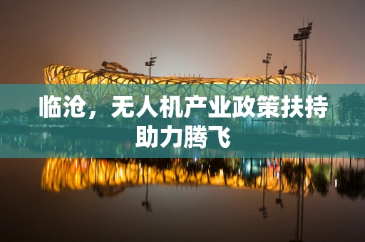 临沧，无人机产业政策扶持助力腾飞