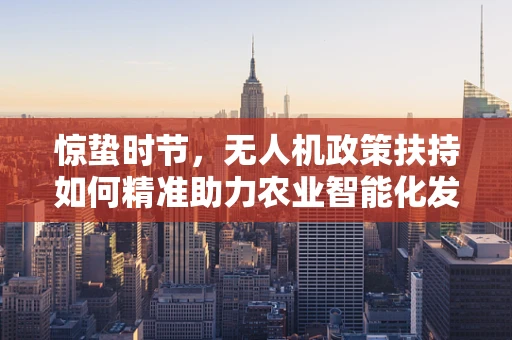 惊蛰时节，无人机政策扶持如何精准助力农业智能化发展？