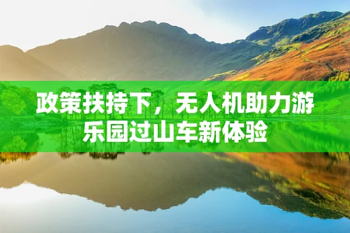 政策扶持下，无人机助力游乐园过山车新体验