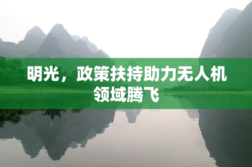 明光，政策扶持助力无人机领域腾飞